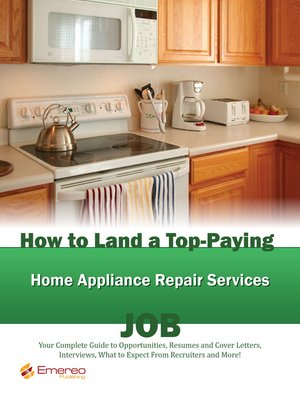 cover image of How to Land a Top-Paying Home Appliance Repair Services Job: Your Complete Guide to Opportunities, Resumes and Cover Letters, Interviews, Salaries, Promotions, What to Expect From Recruiters and More! 